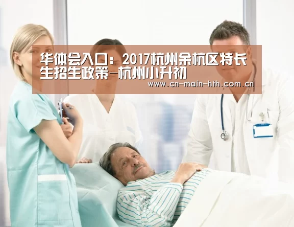华体会入口：2017杭州余杭区特长生招生政策-杭州小升初